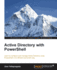 Active Directory With Powershell: Learn to Configure and Manage Active Directory Using Powershell in an Efficient and Smart Way