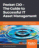 Pocket Cio-the Guide to Successful It Asset Management: Get to Grips With the Fundamentals of It Asset Management, Software Asset Management, and So