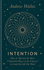 Intention: How to Tap Into the Most Underrated Power in the Universe