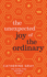 The Unexpected Joy of the Ordinary