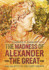 The Madness of Alexander the Great and the Myths of Military Genius