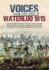 Voices From the Past: the Battle of Waterloo History's Most Famous Battle Told Through Eyewitness Accounts, Newspaper Reports, Parliamentary Debates, Memoirs and Diaries