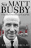Sir Matt Busby: the Definitive Biography