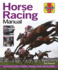 Horse Racing Manual (Haynes Manuals): the in Depth Guide to Owning, Training, Racing and Following