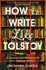 How to Write Like Tolstoy a Journey Into the Minds of Our Greatest Writers