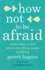 How Not to Be Afraid: Seven Ways to Live When Everything Seems Terrifying