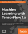 Machine Learning With Tensorflow 1. X: Second Generation Machine Learning With Google's Brainchild-Tensorflow 1. X