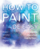 How to Paint Made Easy: Watercolours, Oils, Acrylics and Digital