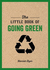 The Little Book of Going Green: An Introduction to Climate Change and How We Can Reduce Our Carbon Footprint