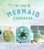 The Mermaid Cookbook Mermazing Recipes for Lovers of the Mythical Creature