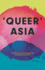 Queer Asia: Decolonising and Reimagining Sexuality and Gender