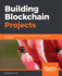 Building Blockchain Projects: Building Decentralized Blockchain Applications With Ethereum and Solidity