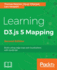 Learning D3. Js 5 Mapping-Second Edition: Build Cutting-Edge Maps and Visualizations With Javascript