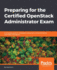 Preparing for the Certified Openstack Administrator Exam: a Complete Guide for Developers Taking Tests Conducted By the Openstack Foundation