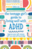 The Teenage Girl's Guide to Living Well With Adhd