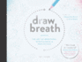 Draw Breath: the Art of Breathing: Breathe Your Way to Calm With Simple, Guided Breath-Drawing Meditations