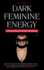 Dark Feminine Energy - Dunkle Weibliche Energie Entfessel: Dein Leitfaden Fr Selbstbewusstsein, Innere Balance, Persnliche Transformation Und Die Verfhrungskunst Einer Femme Fatale