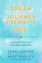 The Dream, the Journey, Eternity, and God: Channeled Answers to Life's Deepest Questions