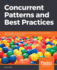 Concurrent Patterns and Best Practices Build Scalable Apps With Patterns in Multithreading, Synchronization, and Functional Programming