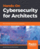 Hands-on Cybersecurity for Architects: Successfully Anticipate, Plan, and Design Robust Security Architectures