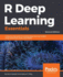 R Deep Learning Essentials a Stepbystep Guide to Building Deep Learning Models Using Tensorflow, Keras, and Mxnet, 2nd Edition