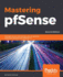 Mastering Pfsense-Second Edition: Manage, Secure, and Monitor Your on-Premise and Cloud Network With Pfsense 2.4