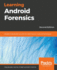 Learning Android Forensics Analyze Android Devices With the Latest Forensic Tools and Techniques, 2nd Edition