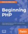 Beginning Php Master the Latest Features of Php 7 and Fully Embrace Modern Php Development