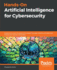 Handson Artificial Intelligence for Cybersecurity Implement Smart Ai Systems for Preventing Cyber Attacks and Detecting Threats and Network Anomalies