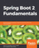 Spring Boot 2 Fundamentals: Build and Deploy Production-Ready Microservices Within the Java Ecosystem