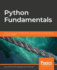 Python Fundamentals: a Practical Guide for Learning Python, Complete With Real-World Projects for You to Explore