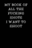 My Book of All the Fucking Idiots I Want to Shoot: Notebook Journal (Funny Office Work Desk Swear Word Cursing Humor Journaling 100 Lined Pages)