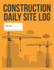 Construction Daily Site Log Book | Work Activity Report Diary: Record Dates, Conditions, Equipment, Contractors, Signatures, Etc