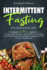 Intermittent Fasting and Ketogenic Diet: An Essential Guide to IF and Keto, Including Amazing Tips for Activating Autophagy and for Getting Into Ketosis