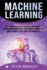 Machine Learning: a Complete Exploration of Highly Advanced Machine Learning Concepts, Best Practices and Techniques