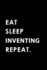 Eat Sleep Inventing Repeat: Blank Lined 6x9 Inventing / Invention Ideas and Research Journal/Notebooks as Gift for the Ones Who Eat, Sleep and Live It Forever