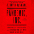 Pandemic, Inc. : Chasing the Capitalists and Thieves Who Got Rich While We Got Sick