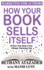 How Your Book Sells Itself: 10 Ways Your Book is Your Ultimate Marketing Tool (Marketing for Authors)