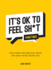 Its Ok to Feel Sh*T (Sometimes): Kind Words and Practical Advice for When Youre Feeling Low