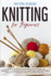 Knitting for Beginners: a Complete Step By Step Guide for the Absolute Beginner to Learn Knit Quickly From Zero, Using Pictures and Easy Patterns to Create Awesome Projects