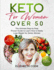 Keto for Women Over 50: the Ultimate Step By Step Proven Guide to Learn How to Easily Lose Weight for Senior Women