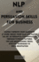 Nlp and Persuasion Skills for Business: Quickly Improve Your Leadership at Work, Boost Your Sales and Master the Art of Persuasive Communication Throu