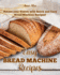 Easy Bread Machine Recipes: Amaze Your Guests With Quick and Easy Bread Machine Recipes!