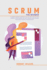 Scrum for Newbies: a Smart Guide Complete of All the Tips to Get Started With Scrum, and Software Development and Agile Project Management
