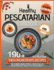 Healthy Pescatarian Cookbook: 190+ Easy Ingredients Recipes to Start a Healthier Lifestyle With Pescatarian Diet Meal Preparation for Beginners! ...Recipes and a Chapter for Your Kids!