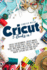 Cricut: 5 Books in 1: Cricut for Beginners; Cricut Maker; Cricut Design Space; Cricut Project Ideas; Make Money With Cricut; the Complete Guide to...Explore Air 2 and Joy (Cricut Mastery J.M. )
