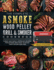 The Complete Asmoke Wood Pellet Grill & Smoker Cookbook: Yummy and Family-Approved Recipes for Anyone Who Want to Enjoy Tasty Effortless Dish