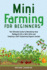 Mini Farming for Beginners: The Ultimate Guide to Remaking Your Backyard Into a Mini Farm and Creating a Self-Sustaining Organic Garden