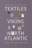 Textiles of the Viking North Atlantic-Analysis, Interpretation, Re-Creation