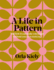 A Life in Pattern: and How It Can Make You Happy Without Even Noticing